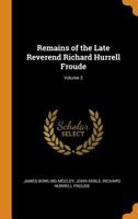 Remains of the Late Reverend Richard Hurrell Froude; Volume 3 1017649138 Book Cover