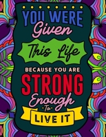 You Were Given This Life Because You Were Strong Enough To Live It: Quotes for Strong and Powerful Women B08ZDQ2V4V Book Cover