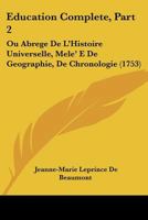 Education Complete, Part 2: Ou Abrege De L'Histoire Universelle, Mele' E De Geographie, De Chronologie (1753) 1166057666 Book Cover