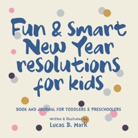 Fun & Smart New Year Resolutions For Kids: Book And Journal For Toddlers & Preschoolers 1670537544 Book Cover