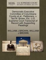 Democratic Executive Committee of Columbiana County et al., Petitioners, v. Ted W. Brown, Etc. U.S. Supreme Court Transcript of Record with Supporting Pleadings 1270656880 Book Cover