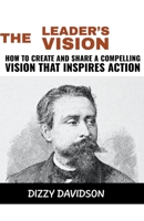 The Leader's Vision: How to Create and Share a Compelling Vision that Inspires Action (Leaders and Leadership) B0CLQYSZ3J Book Cover