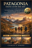 Patagonia Hiking Guide 2026–2027: Seasonal Itineraries, Trekking Routes, and Essential Planning Tips for Torres del Paine, El Chaltén, and Hidden Trails B0GGQF2B3C Book Cover