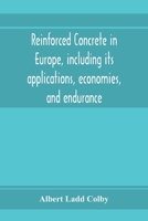 Reinforced concrete in Europe, including its applications, economies, and endurance; the systems, the forms of bars and the metals used in England and on the continent, Together with the Principal spe 935397285X Book Cover