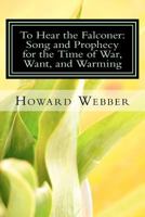 To Hear the Falconer: Song and Prophecy for the Time of War, Want, and Warming 146791620X Book Cover