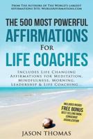 Affirmation the 500 Most Powerful Affirmations for Life Coaches: Includes Life Changing Affirmations for Meditation, Mindfulness, Morning, Leadership & Life Coaching 1541244664 Book Cover