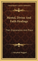 Mental, Divine and Faith Healings: Their Explanation and Place [By] J. Macphail Waggett 1162921188 Book Cover