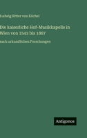 Die kaiserliche Hof-Musikkapelle in Wien von 1543 bis 1867: nach urkundlichen Forschungen (German Edition) 3563138699 Book Cover