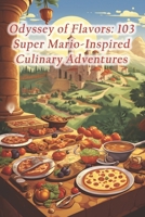 Odyssey of Flavors: 103 Super Mario-Inspired Culinary Adventures B0CQHPZYXL Book Cover