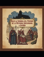 "Bajo la Sombra del Papado: De la Reforma Gregoriana a Aviñón" Plena Edad Media (siglo XI – siglo XIV) (Spanish Edition) B0G2JC9Z2Z Book Cover
