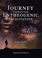 Journey through Entheogenic Facilitation: A Book of Wisdom for Guardians of Consciousness B0DZJ3SYKW Book Cover