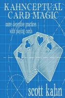 Kahnceptual Card Magic: More Deceptive Practices with Playing Cards 1544039522 Book Cover