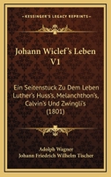 Johann Wiclef's Leben V1: Ein Seitenstuck Zu Dem Leben Luther's Huss's, Melanchthon's, Calvin's Und Zwingli's (1801) 1166161218 Book Cover