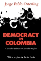 Democracy in Colombia: Clientelistic Politics and Guerrilla Warfare 1138509094 Book Cover
