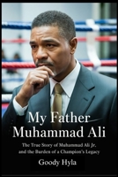 My Father Muhammad Ali: The True Story of Muhammad Ali Jr. and the Burden of a Champion's Legacy B0FSXYC15T Book Cover
