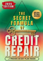 The Secret Formula of Credit Repair: The Easiest Way to Repair Bad Credit and Rebuild Your Score — With a Proven 30-Day Step-by-Step System. Includes Ready-to-Use Letters and Dispute Documents B0FH24JX9T Book Cover