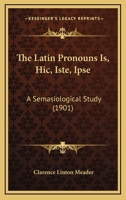 The Latin Pronouns Is, Hic, Iste, Ipse; a Semasiological Study 1014494710 Book Cover