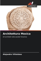 Architettura Mexica: Gli architetti nella società Tenochca 6206278743 Book Cover