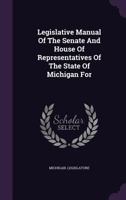 Legislative Manual of the Senate and House of Representatives of the State of Michigan for 1343044960 Book Cover