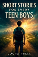 Short Stories for Every Teen Boys: 15 Inspirational Tales for Boys Ages 12–16 About Growing Up, Being Yourself, and Believing You Matter B0G8G7HHBY Book Cover