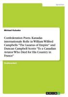 Confederation Poets. Kanadas internationale Rolle in William Wilfred Campbells The Lazarus of Empire und Duncan Campbell Scotts To a Canadian Aviator Who Died for His Country in France 3656394415 Book Cover