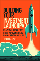Building Your Investment Launchpad : Practical Knowledge Every Novice Needs to Begin Creating Wealth 1394348681 Book Cover