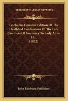 Fairburn's Genuine Edition Of The Deathbed Confessions Of The Late Countess Of Guernsey To Lady Anne H... 1104747618 Book Cover