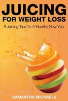 Juicing for Weight Loss: 9 Juicing Tips to a Healthy New You 1633831930 Book Cover