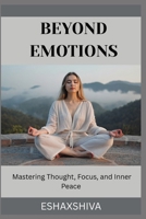 Beyond Emotions: Mastering Thought, Focus, and Inner Peace B0FPRNKCGK Book Cover