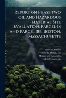 Report on phase two oil and hazardous material site evaluation, parcel 18 and parcel 18b, Boston, Massachusetts 1245451545 Book Cover