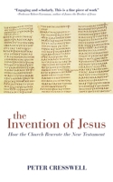 The Invention of Jesus: How the Church Rewrote the New Testament 1780285469 Book Cover