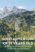 Solo Adventure Of 71 Years Old Walking From Mexico To Santiago On The Portuguese Camino: Thru Hiking Stories B08SBMJZ56 Book Cover
