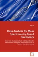 Data Analysis for Mass Spectrometry-Based Proteomics: Novel Data Analysis Methods and Algorithms for Identification of Peptides and Proteins by Use of Tandem Mass Spectrometry 3639105257 Book Cover