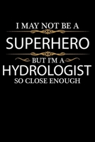 I May not be a Superhero but I'm a Hydrologist so close enough Graduation Journal 6 x 9 120 pages Graduate notebook: Funny Careers Graduation Notebook 1651095426 Book Cover