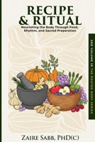 Recipe & Ritual: Nourishing the Body Through Food, Rhythm and Sacred Preparation B0H22C5DHS Book Cover