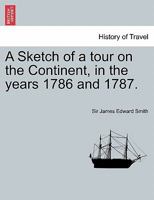 A Sketch of a Tour on the Continent, in the Years 1786 and 1787. Vol. II. Second Edition. 1241701709 Book Cover