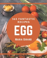 365 Fantastic Egg Recipes: Egg Cookbook - The Magic to Create Incredible Flavor! B08PXD24R3 Book Cover