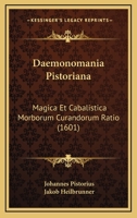 Daemonomania Pistoriana: Magica Et Cabalistica Morborum Curandorum Ratio (1601) 1120273986 Book Cover