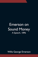 Emerson on Sound Money; A Speech, 1896 9354751989 Book Cover