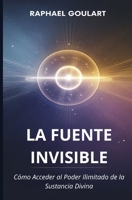 La Fuente Invisible: Cómo Acceder al Poder Ilimitado de la Sustancia Divina (Spanish Edition) B0DT635NX9 Book Cover