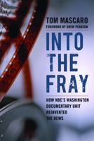 Into the Fray: How NBC's Washington Documentary Unit Reinvented the News 1597975575 Book Cover