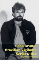 Cabo Bruno: Brazilian Vigilante Serial Killer B0G6LPX6YX Book Cover
