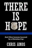 There is Hope and other Lessons Learned by a Christian Cop 1449734898 Book Cover