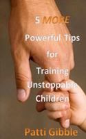 5 More Powerful Tips for Training Unstoppable Children: Attitude for kids, sowing for kids, worship for kids, adult supervision for kids, Holy Spirit intervention for kids. 0615743218 Book Cover