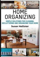 Home Organizing: Simple Solutions For Cleaning, Decluttering and Organizing Your Home (Incredible Home Organizing Guide Filled With Cleaning Decorating ... Strategies For Every Room Book 1) 1978302169 Book Cover