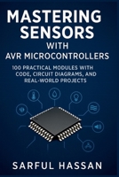 Mastering Sensors with AVR Microcontrollers: 100 Practical Modules with Code, Circuit Diagrams, and Real-World Projects (Sensor Mastery Series) B0FBM361NV Book Cover