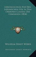 Uebungsschule Fur Den Lateinischen Stil In Den Obersten Classen Der Gymnasien (1834) 1160774447 Book Cover