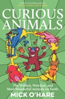 Curious Animals: Incredible Animal Facts for Kids: Strange Creatures, Surprising Secrets and Mind-Blowing Nature Trivia 1835015719 Book Cover