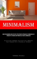 Minimalism: Guide For Beginners And Effective Tips Efficient Approaches To Embracing Life Through The Theories And Principles Of Digital Minimalism ... Your Finances With A Minimalist Approach) 1835732887 Book Cover