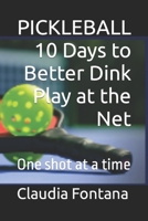 Pickleball 10 Days to Better Dink Play at the Net: One shot at a time B0C8QFQ7FQ Book Cover